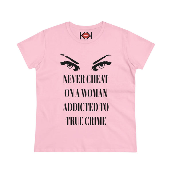 women's pink cotton Never Cheat On a Woman Addicted to True Crime murder tee