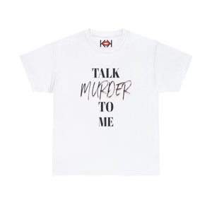 white Talk Murder to Me unisex murder t-shirt