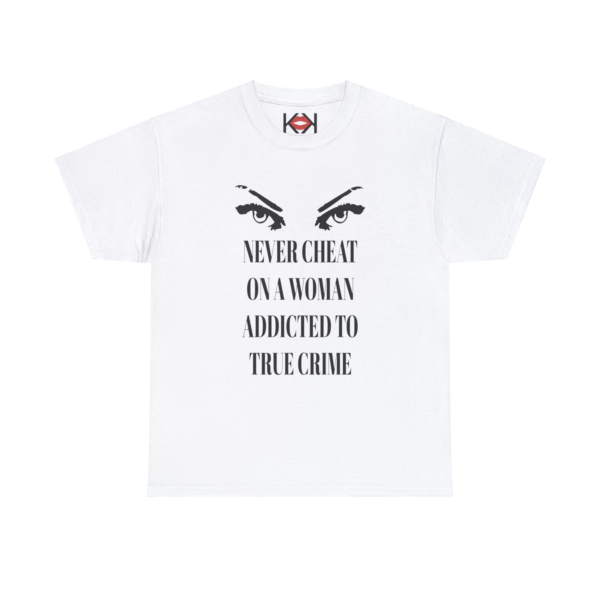 white Never Cheat On a Woman Addicted to True Crime  unisex murder t-shirt