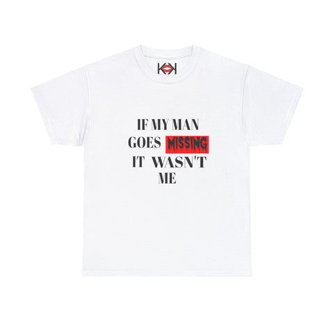 white If My Man Goes Missing It Wasn't Me unisex murder t-shirt