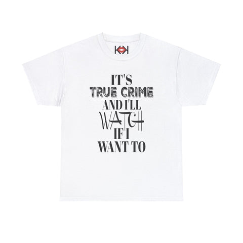 white It's True Crime and I'll Watch if I Want to unisex murder t-shirt