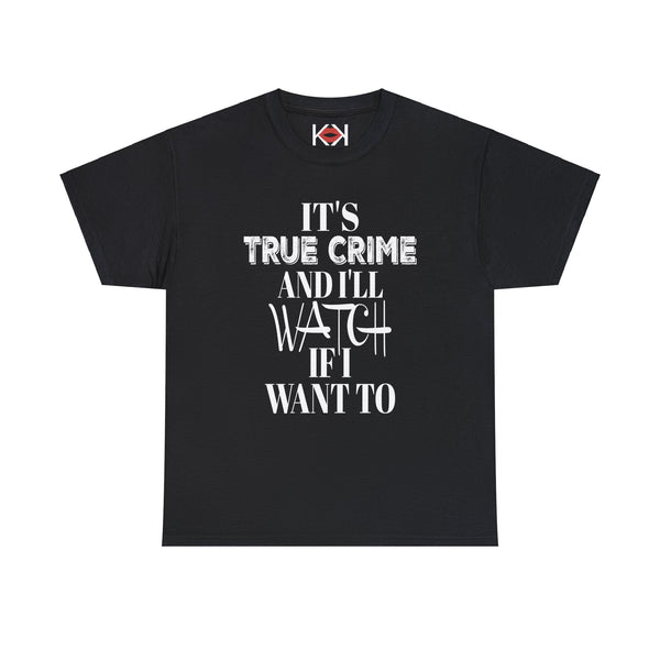 black It's True Crime and I'll Watch if I Want to unisex murder t-shirt
