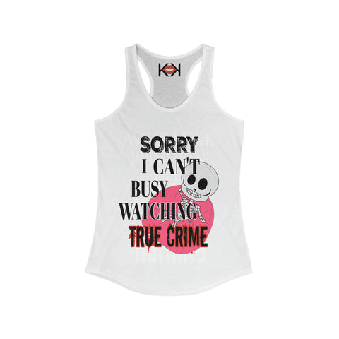 women's white Sorry I Can't Busy Watching True Crime murder racerback tank