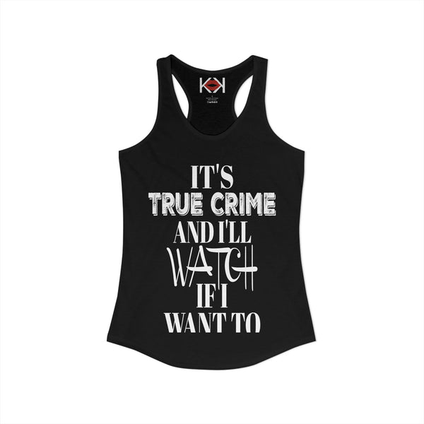 It's True Crime and I'll Watch if I Want to Racerback Tank