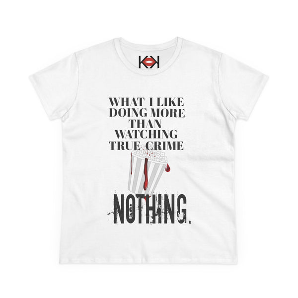 Women's What I Like Doing More Than Watching True Crime Tee