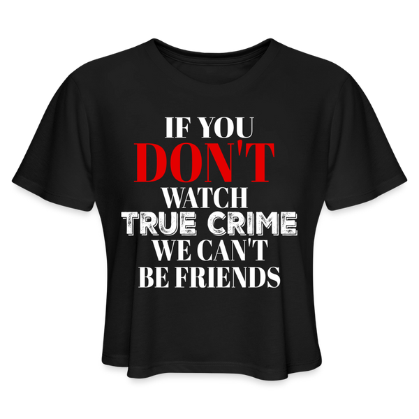 If You Don't Watch True Crime We Can't Be Friends Crop Top - black