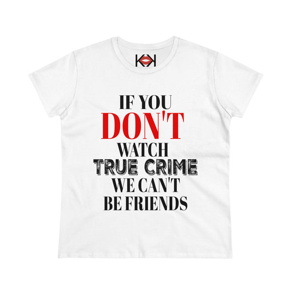 women's white cotton If You Don't Watch True Crime We Can't Be Friends murder tee