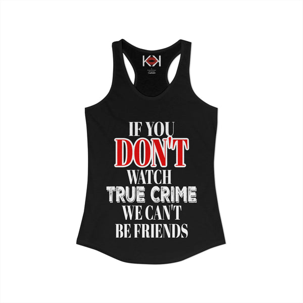 If You Don't Watch True Crime We Can't Be Friends Racerback Tank