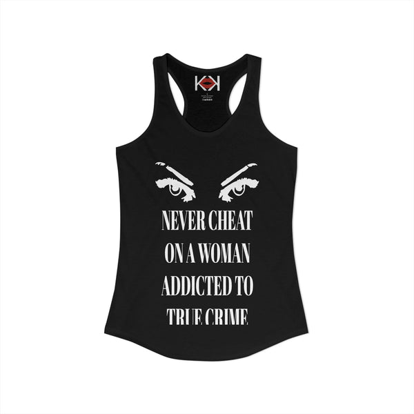 Never Cheat On a Woman Addicted to True Crime Racerback Tank