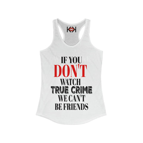 women's white If You Don't Watch True Crime We Can't Be Friends murder racerback tank