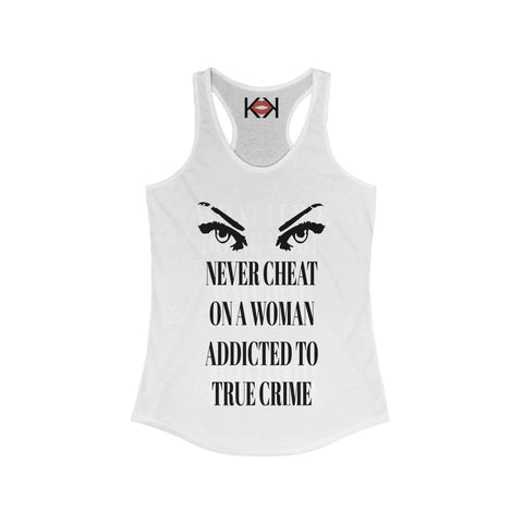women's white Never Cheat On a Woman Addicted to True Crime murder racerback tank