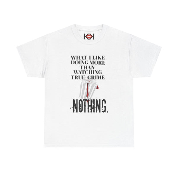 What I Like Doing More Than Watching True Crime Unisex T-shirt