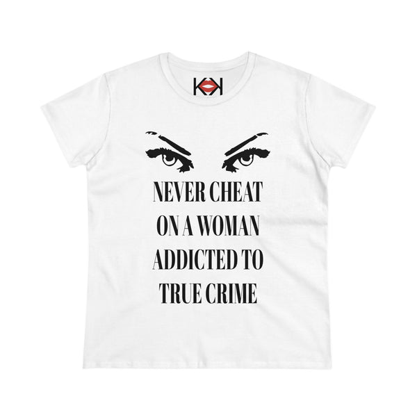 women's white cotton Never Cheat On a Woman Addicted to True Crime murder tee