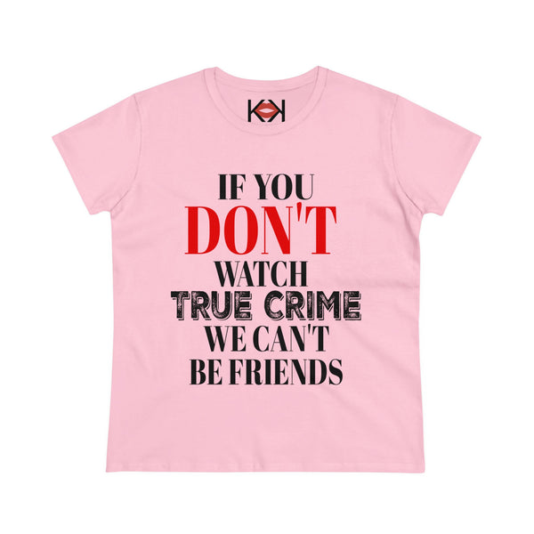 women's pink cotton If You Don't Watch True Crime We Can't Be Friends murder tee