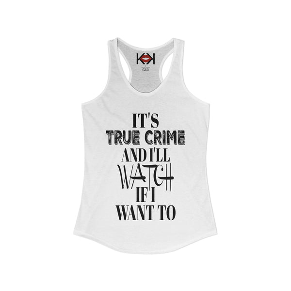 It's True Crime and I'll Watch if I Want to Racerback Tank