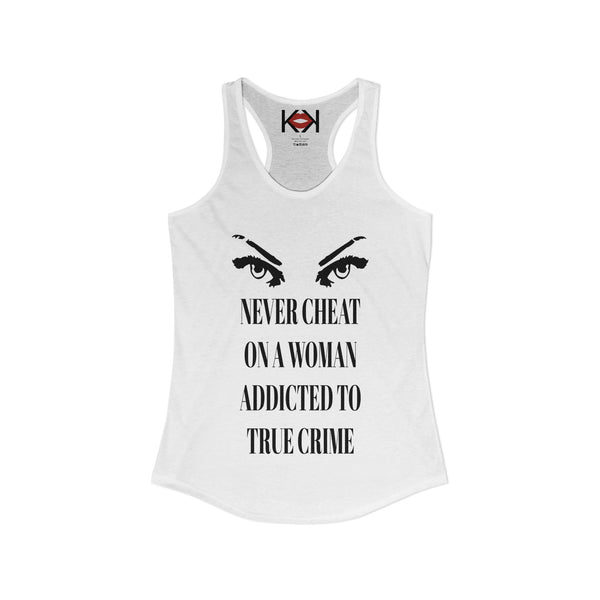 Never Cheat On a Woman Addicted to True Crime Racerback Tank