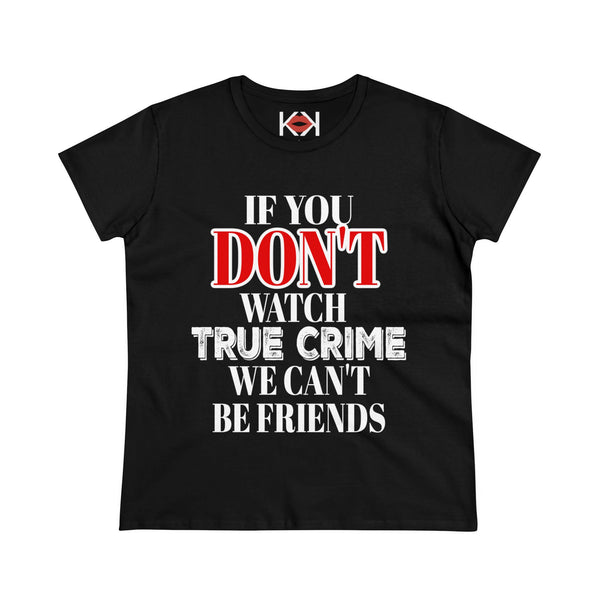 women's black cotton If You Don't Watch True Crime We Can't Be Friends murder tee