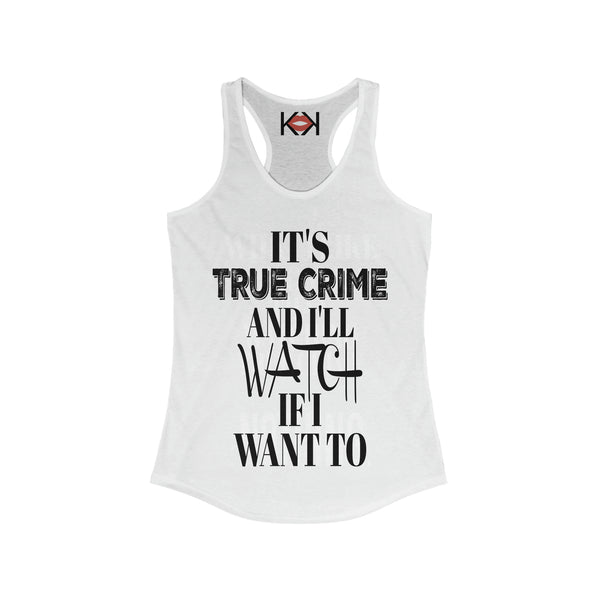 women's white It's True Crime and I'll Watch if I Want to murder racerback tank