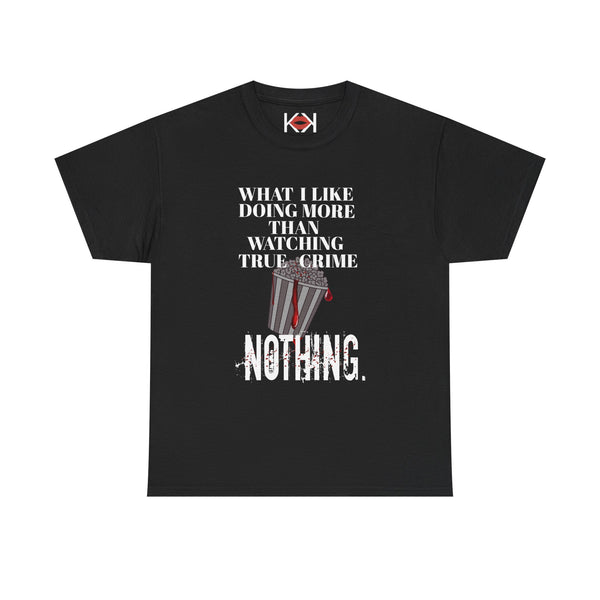 What I Like Doing More Than Watching True Crime Unisex T-shirt