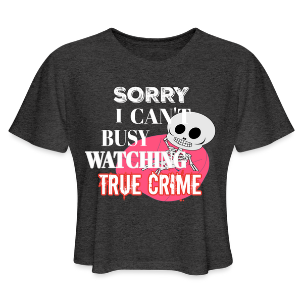 women's deep heather Sorry I Can't Busy Watching True Crime murder crop top