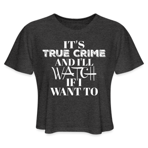 women's deep heather It's True Crime and I'll Watch if I Want to murder crop top
