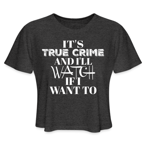 women's deep heather It's True Crime and I'll Watch if I Want to murder crop top