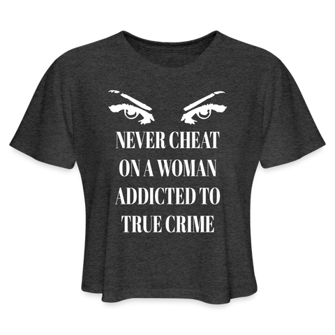 women's deep heather Never Cheat on a Woman Addicted to True Crime murder crop top 